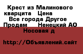 Крест из Малинового кварцита › Цена ­ 65 000 - Все города Другое » Продам   . Ненецкий АО,Носовая д.